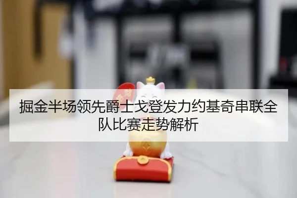 掘金半场领先爵士戈登发力约基奇串联全队比赛走势解析